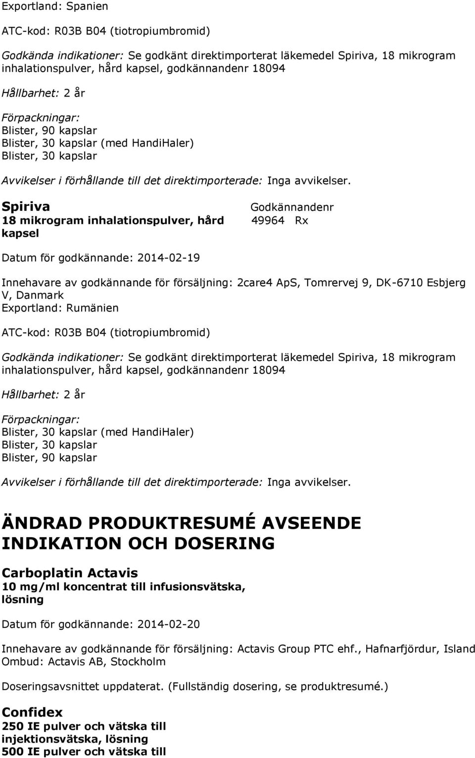 2care4 ApS, Tomrervej 9, DK-6710 Esbjerg V, Danmark Exportland: Rumänien ATC-kod: R03B B04 (tiotropiumbromid) Godkända indikationer: Se godkänt direktimporterat läkemedel Spiriva, 18 mikrogram