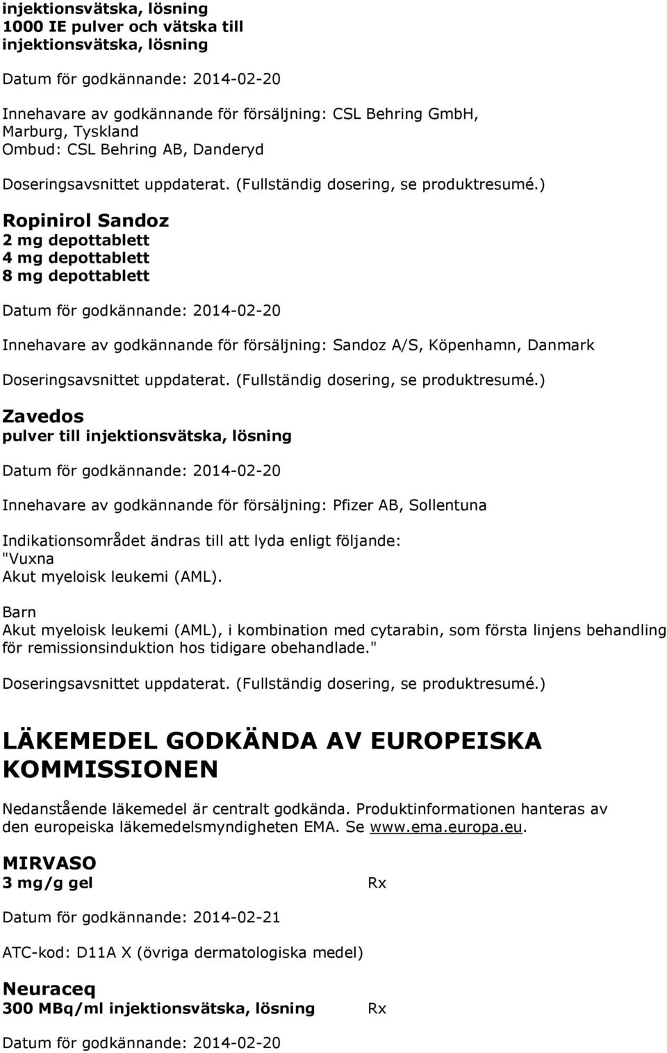 ) Ropinirol Sandoz 2 mg depottablett 4 mg depottablett 8 mg depottablett Innehavare av godkännande för försäljning: Sandoz A/S, Köpenhamn, Danmark ) Zavedos pulver till injektionsvätska, lösning