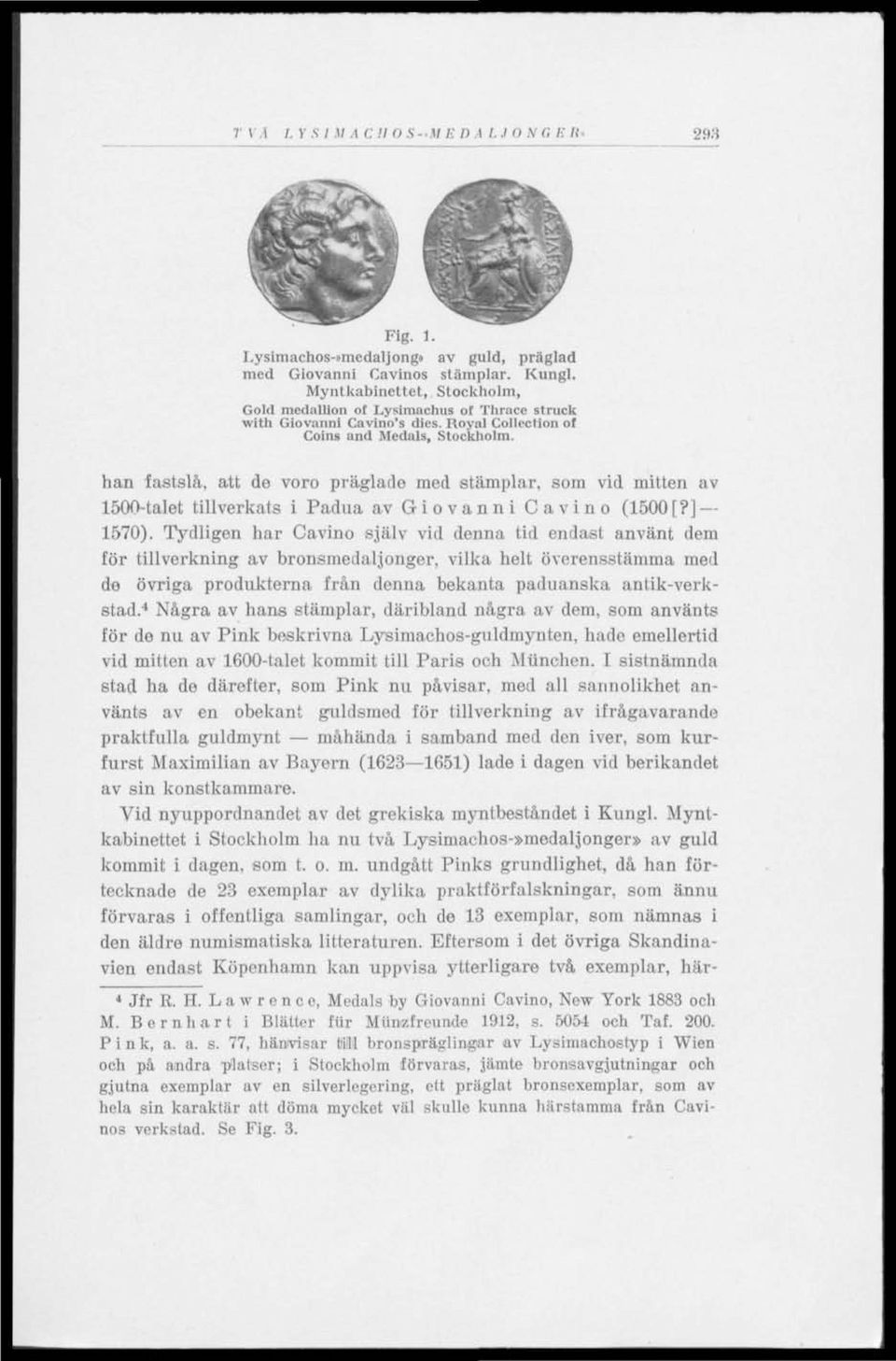 han fastslå, att de voro präglade med stämplar, som vid mitten av 1500-talet tillverkats i Padua av Giovanni Cavino (1500[?] 1570).