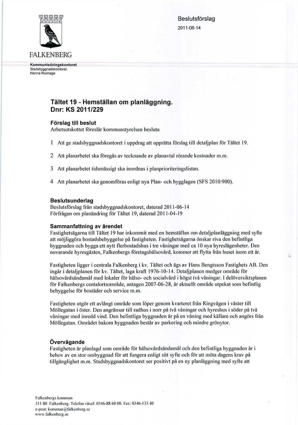 2 Att planarbetet ska föregås av tecknande av planavtal rörande kostnader m.m. 3 Att planarbetet tidsmässigt ska inordnas i planprioriteringslistan.