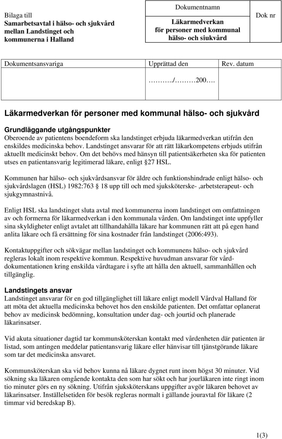 Läkarmedverkan för personer med kommunal hälso- och sjukvård Grundläggande utgångspunkter Oberoende av patientens boendeform ska landstinget erbjuda läkarmedverkan utifrån den enskildes medicinska