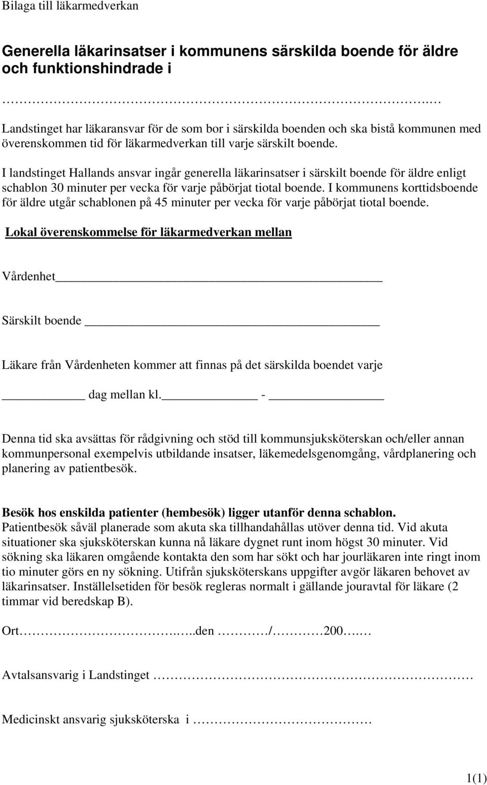 I landstinget Hallands ansvar ingår generella läkarinsatser i särskilt boende för äldre enligt schablon 30 minuter per vecka för varje påbörjat tiotal boende.