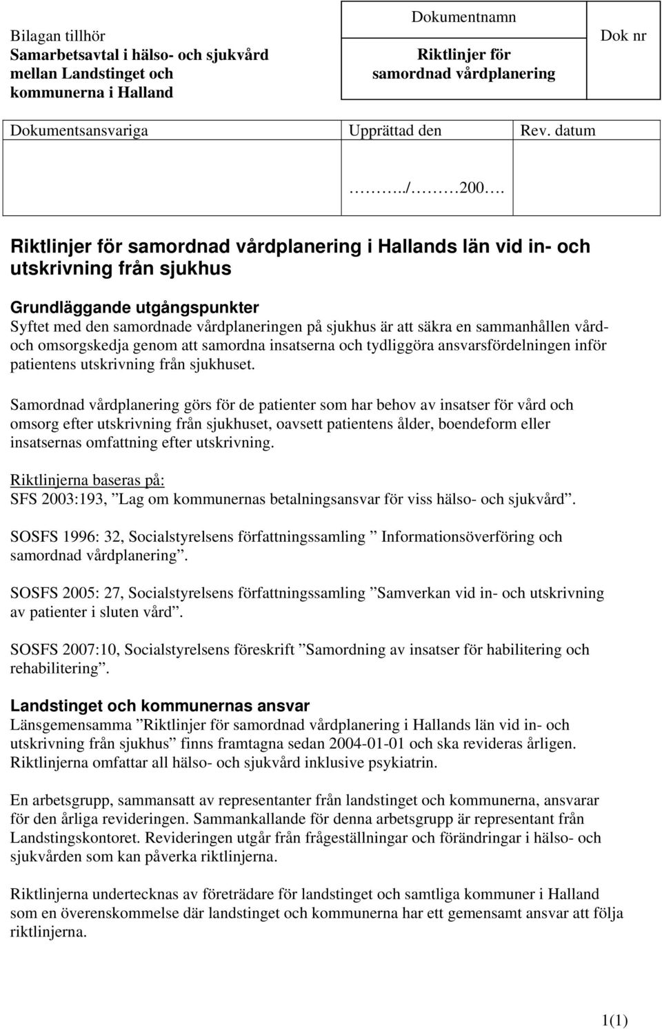 Riktlinjer för samordnad vårdplanering i Hallands län vid in- och utskrivning från sjukhus Grundläggande utgångspunkter Syftet med den samordnade vårdplaneringen på sjukhus är att säkra en