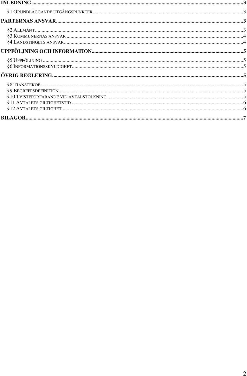 ..5 5 UPPFÖLJNING...5 6 INFORMATIONSSKYLDIGHET...5 ÖVRIG REGLERING...5 8 TJÄNSTEKÖP.