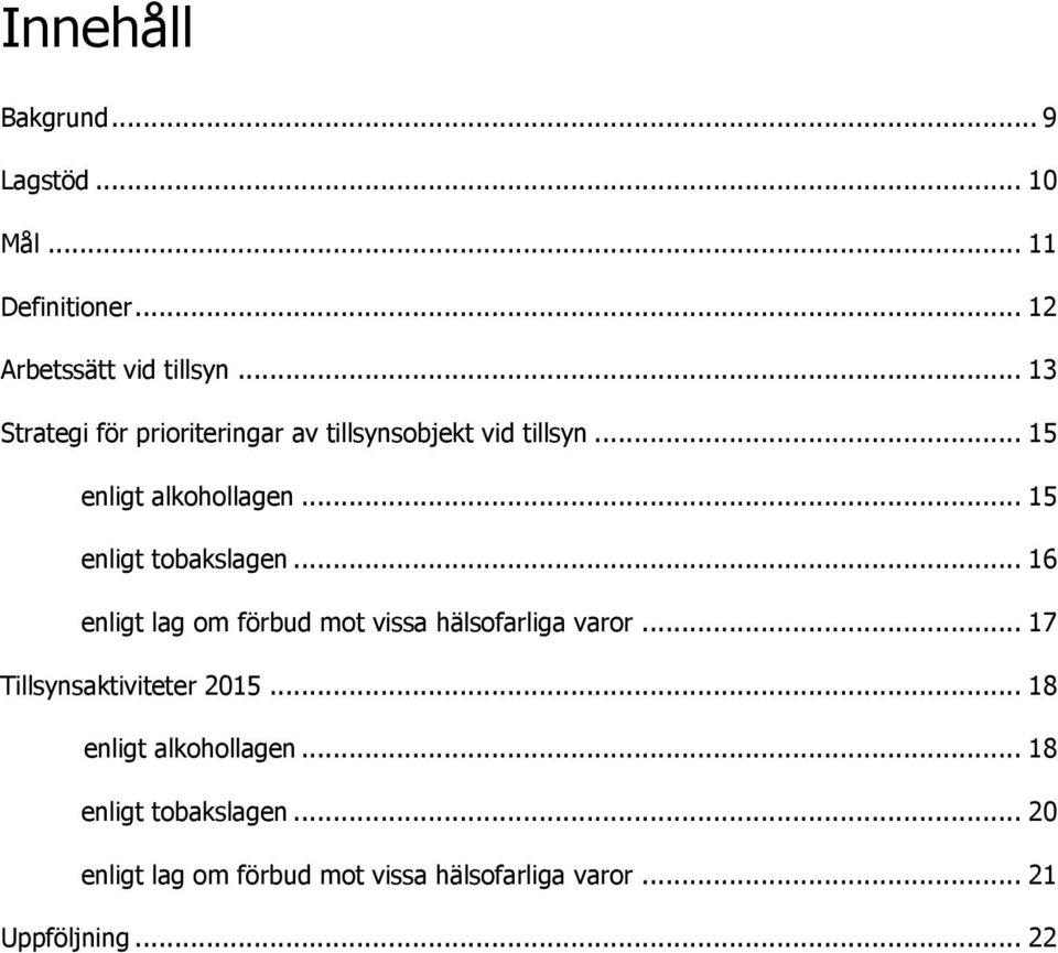 .. 15 enligt tobakslagen... 16 enligt lag om förbud mot vissa hälsofarliga varor.