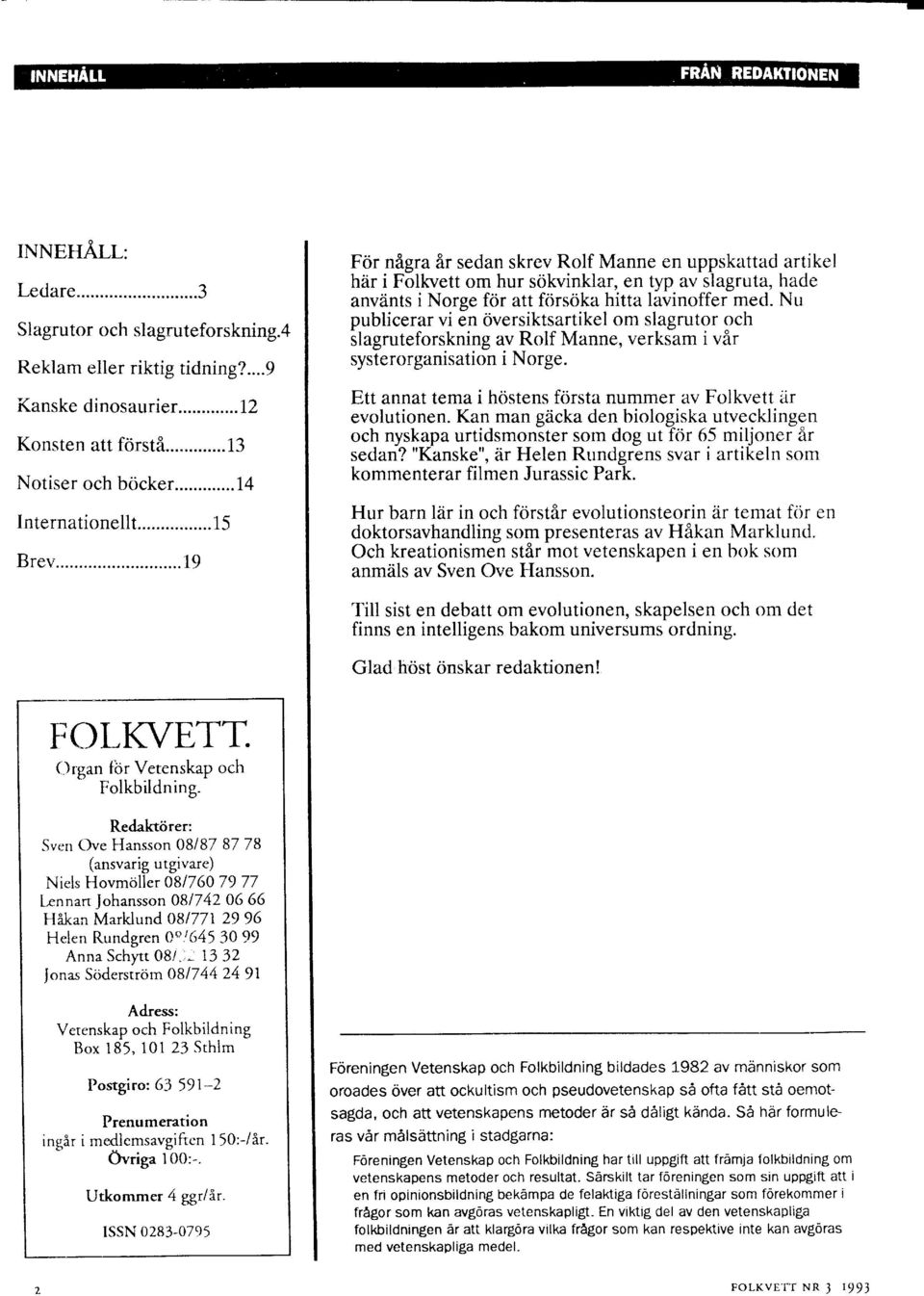 Nu publicerar vi en oversiktsartikel om slagrutor och ilagruteforskning av Rolf Manne, verksam i vir systerorganisation i Norge. Ett annat tema i hostens forsta nummer av Folkvett tir evolutionen.