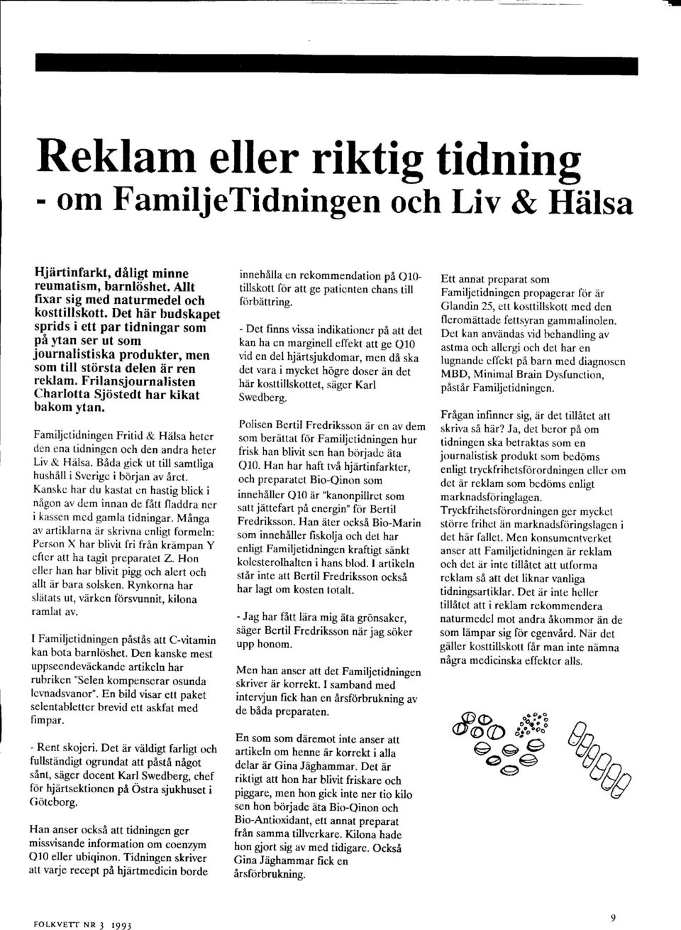 Frilansjournali sten Clharlotta Sjiistedt har kikat bakom ytan. Familjetidningen Fritid & Hiilsa heter den ena tidningen och den andra heter Liv & Hdlsa.