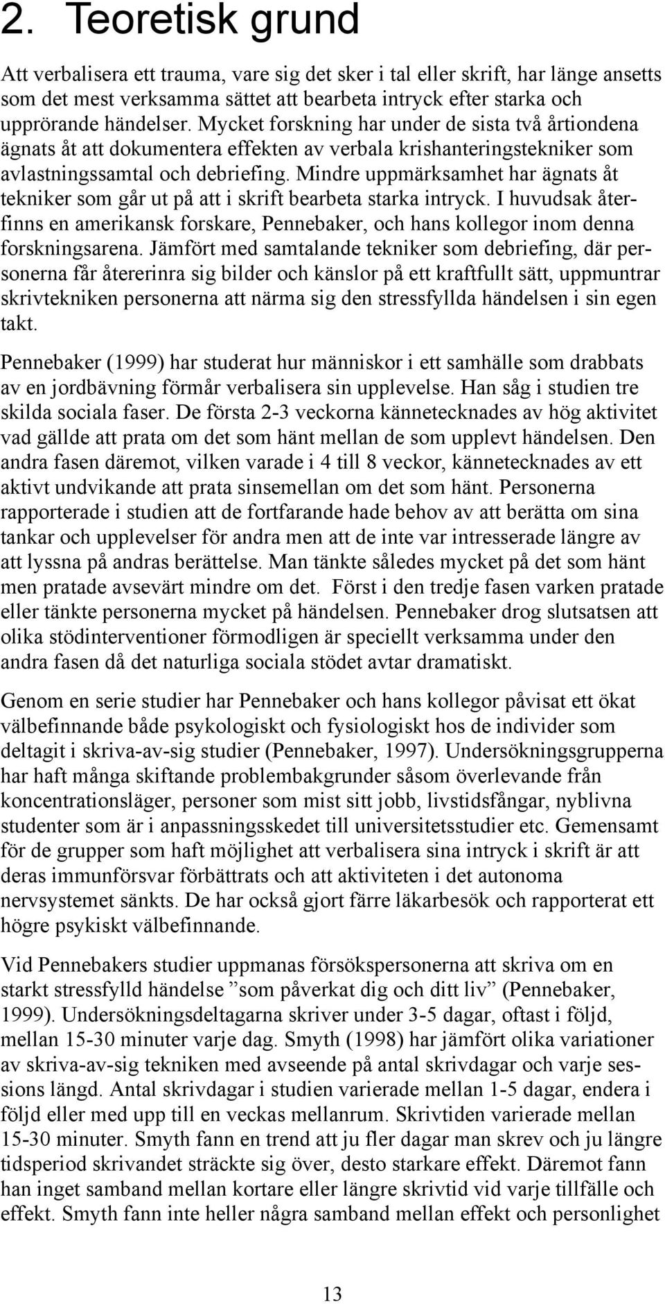 Mindre uppmärksamhet har ägnats åt tekniker som går ut på att i skrift bearbeta starka intryck. I huvudsak återfinns en amerikansk forskare, Pennebaker, och hans kollegor inom denna forskningsarena.