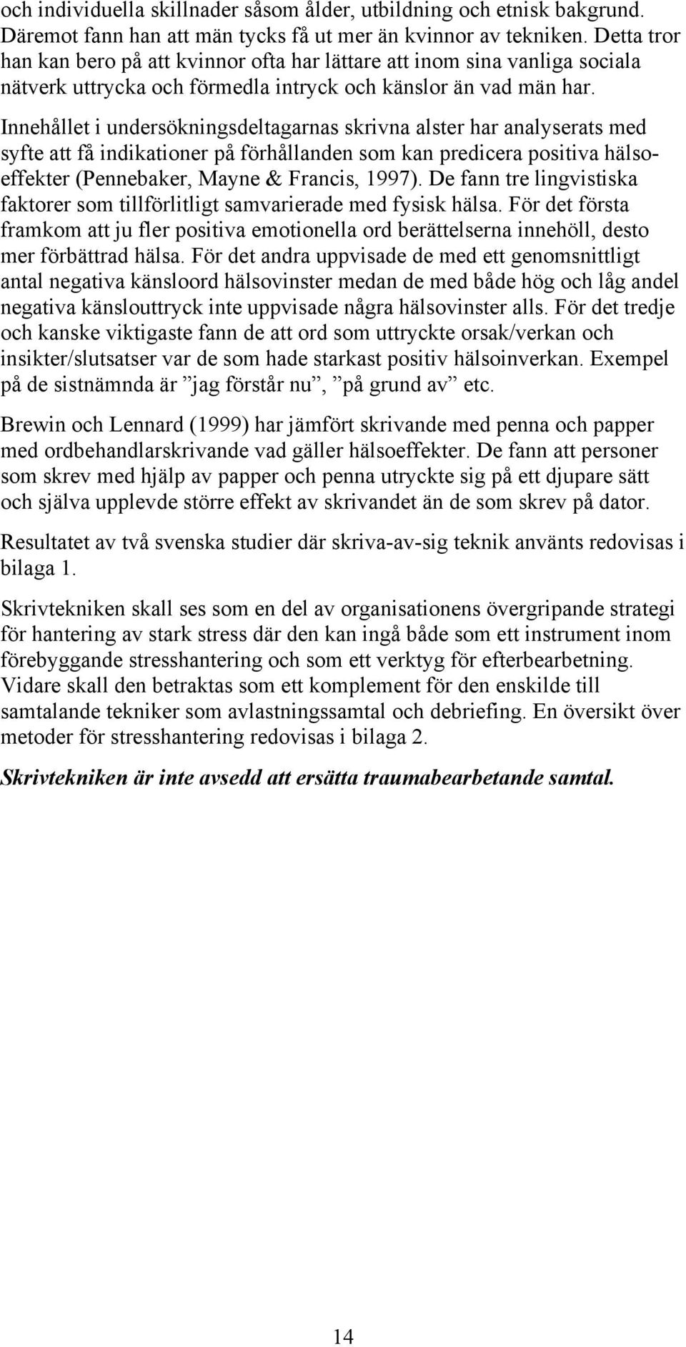 Innehållet i undersökningsdeltagarnas skrivna alster har analyserats med syfte att få indikationer på förhållanden som kan predicera positiva hälsoeffekter (Pennebaker, Mayne & Francis, 1997).