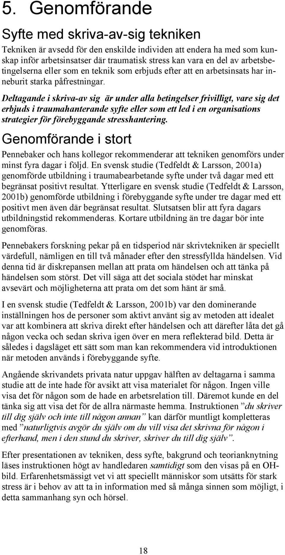 Deltagande i skriva-av sig är under alla betingelser frivilligt, vare sig det erbjuds i traumahanterande syfte eller som ett led i en organisations strategier för förebyggande stresshantering.