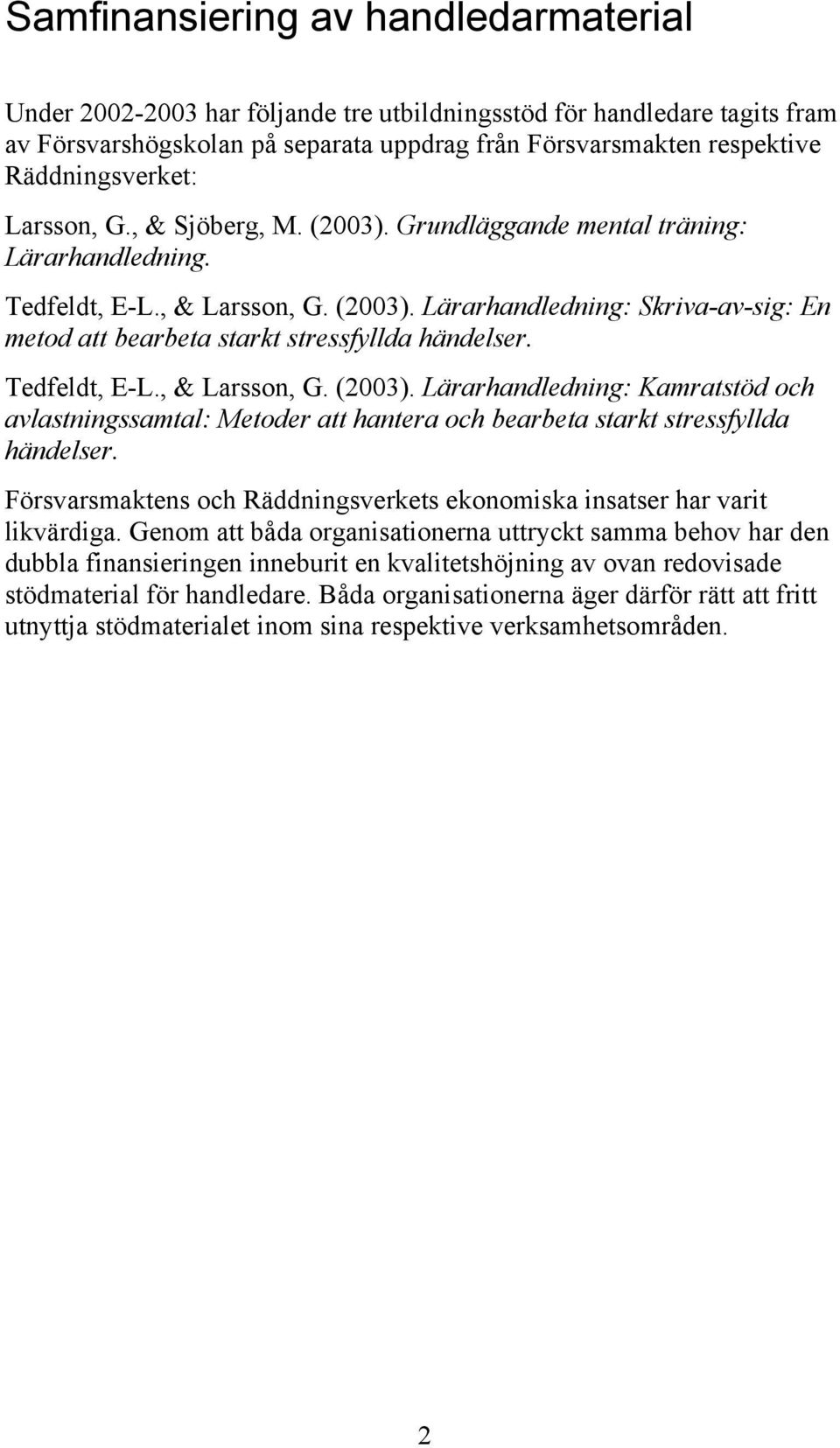 Tedfeldt, E-L., & Larsson, G. (2003). Lärarhandledning: Kamratstöd och avlastningssamtal: Metoder att hantera och bearbeta starkt stressfyllda händelser.