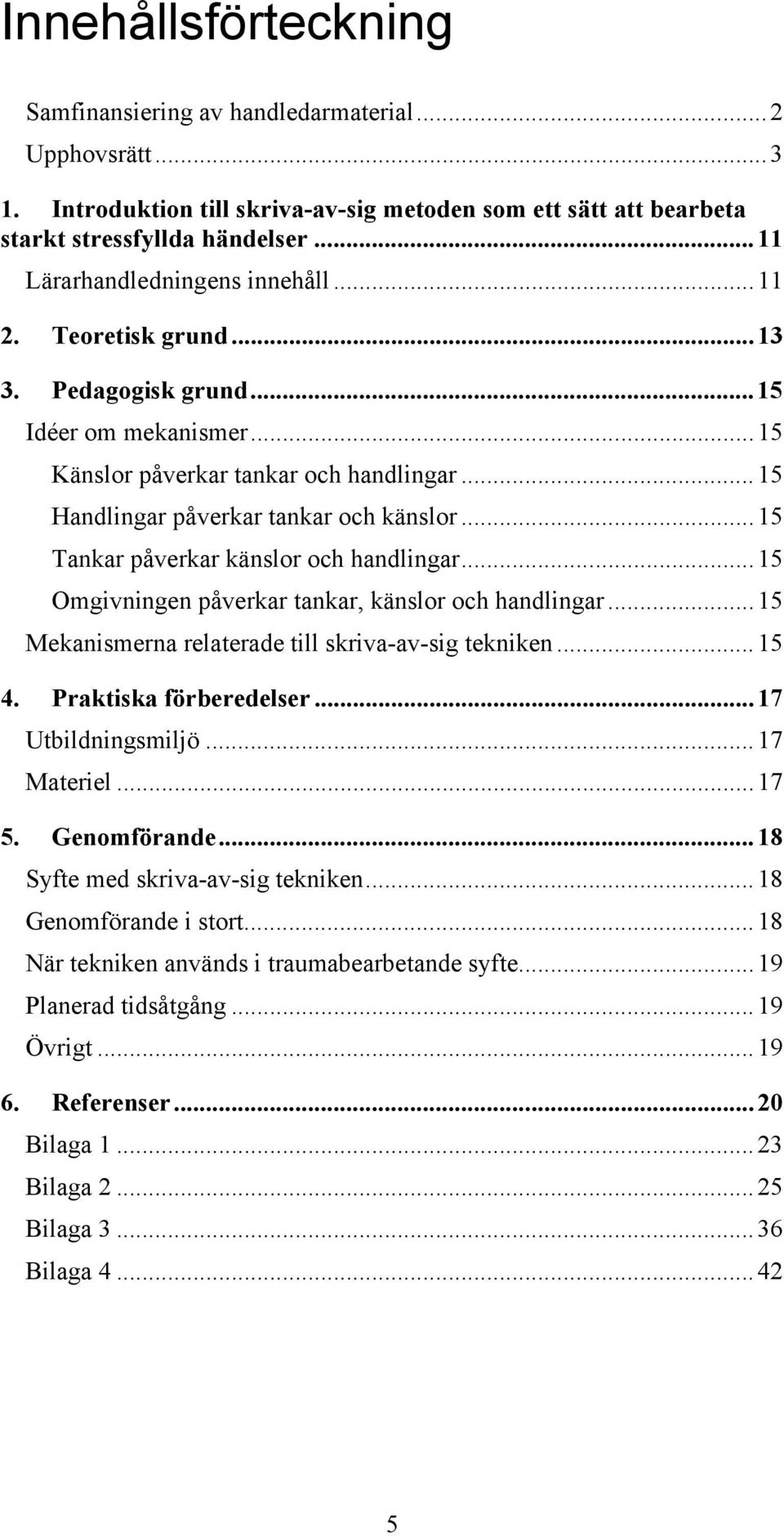 ..15 Tankar påverkar känslor och handlingar...15 Omgivningen påverkar tankar, känslor och handlingar...15 Mekanismerna relaterade till skriva-av-sig tekniken...15 4. Praktiska förberedelser.