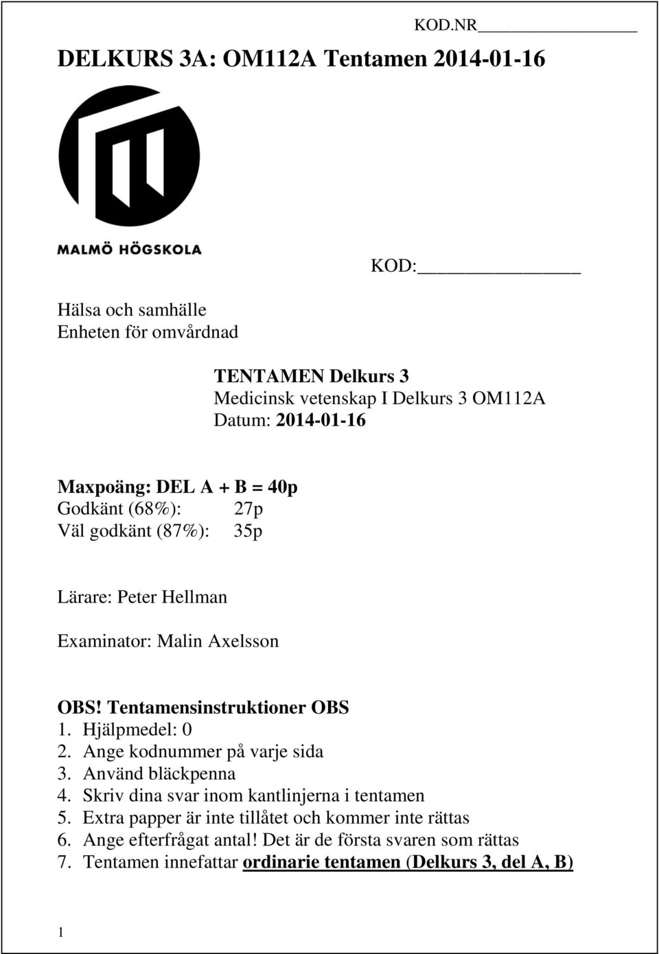 Tentamensinstruktioner OBS 1. Hjälpmedel: 0 2. Ange kodnummer på varje sida 3. Använd bläckpenna 4. Skriv dina svar inom kantlinjerna i tentamen 5.