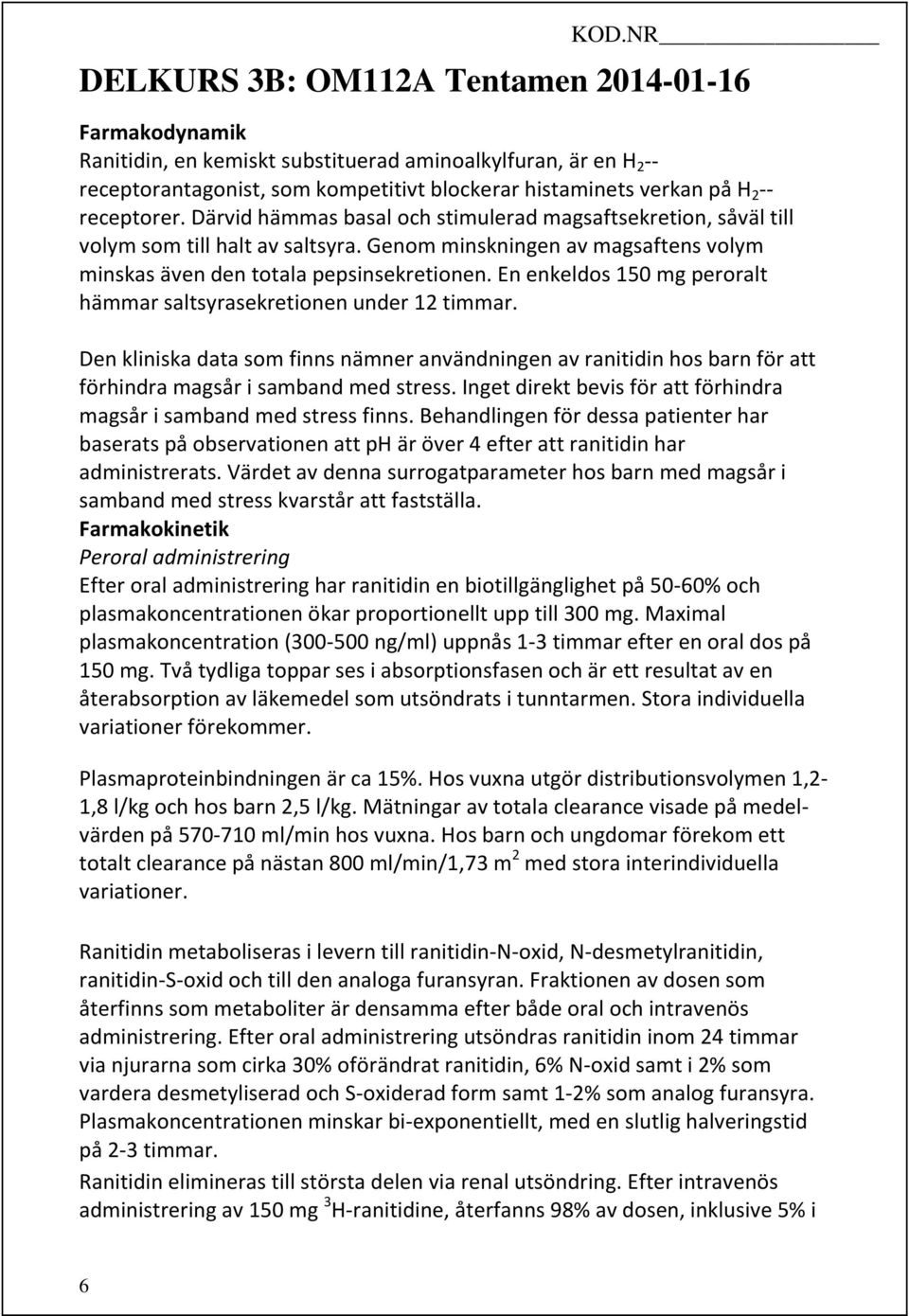 En enkeldos 150 mg peroralt hämmar saltsyrasekretionen under 12 timmar. Den kliniska data som finns nämner användningen av ranitidin hos barn för att förhindra magsår i samband med stress.