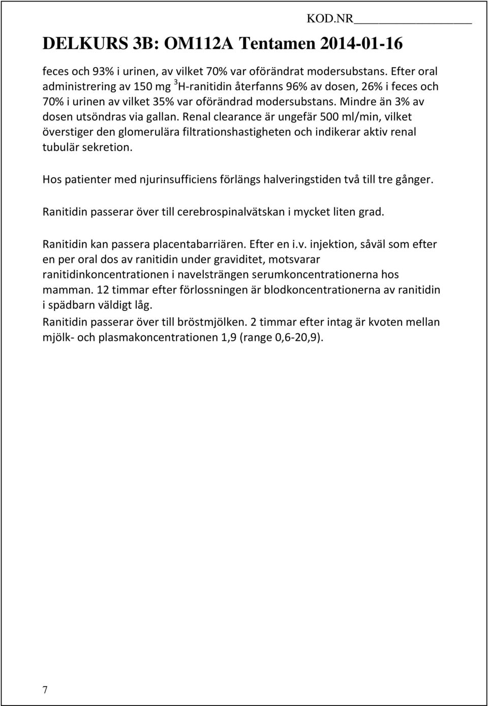 Renal clearance är ungefär 500 ml/min, vilket överstiger den glomerulära filtrationshastigheten och indikerar aktiv renal tubulär sekretion.