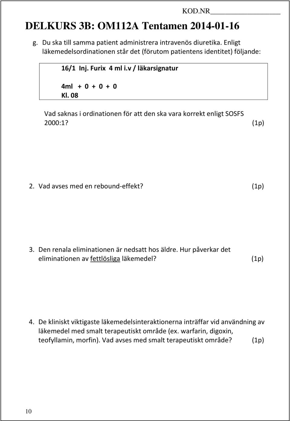 3. Den renala eliminationen är nedsatt hos äldre. Hur påverkar det eliminationen av fettlösliga läkemedel? 4.