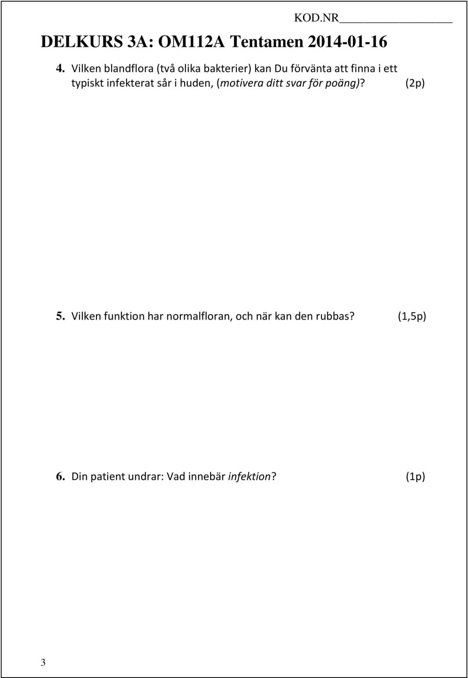 typiskt infekterat sår i huden, (motivera ditt svar för poäng)? (2p) 5.