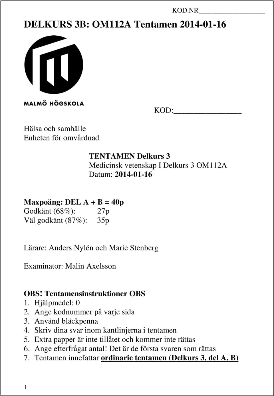 Hjälpmedel: 0 2. Ange kodnummer på varje sida 3. Använd bläckpenna 4. Skriv dina svar inom kantlinjerna i tentamen 5.