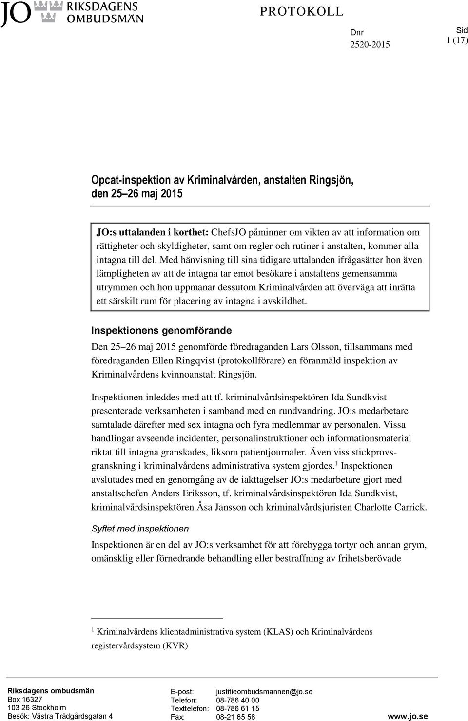 Med hänvisning till sina tidigare uttalanden ifrågasätter hon även lämpligheten av att de intagna tar emot besökare i anstaltens gemensamma utrymmen och hon uppmanar dessutom Kriminalvården att