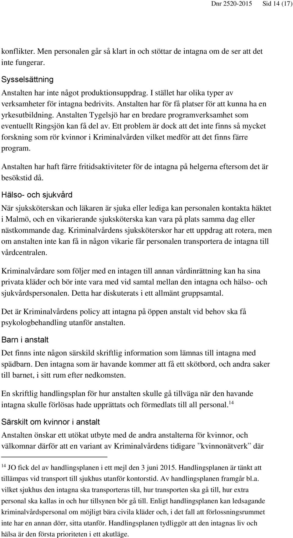 Anstalten Tygelsjö har en bredare programverksamhet som eventuellt Ringsjön kan få del av.