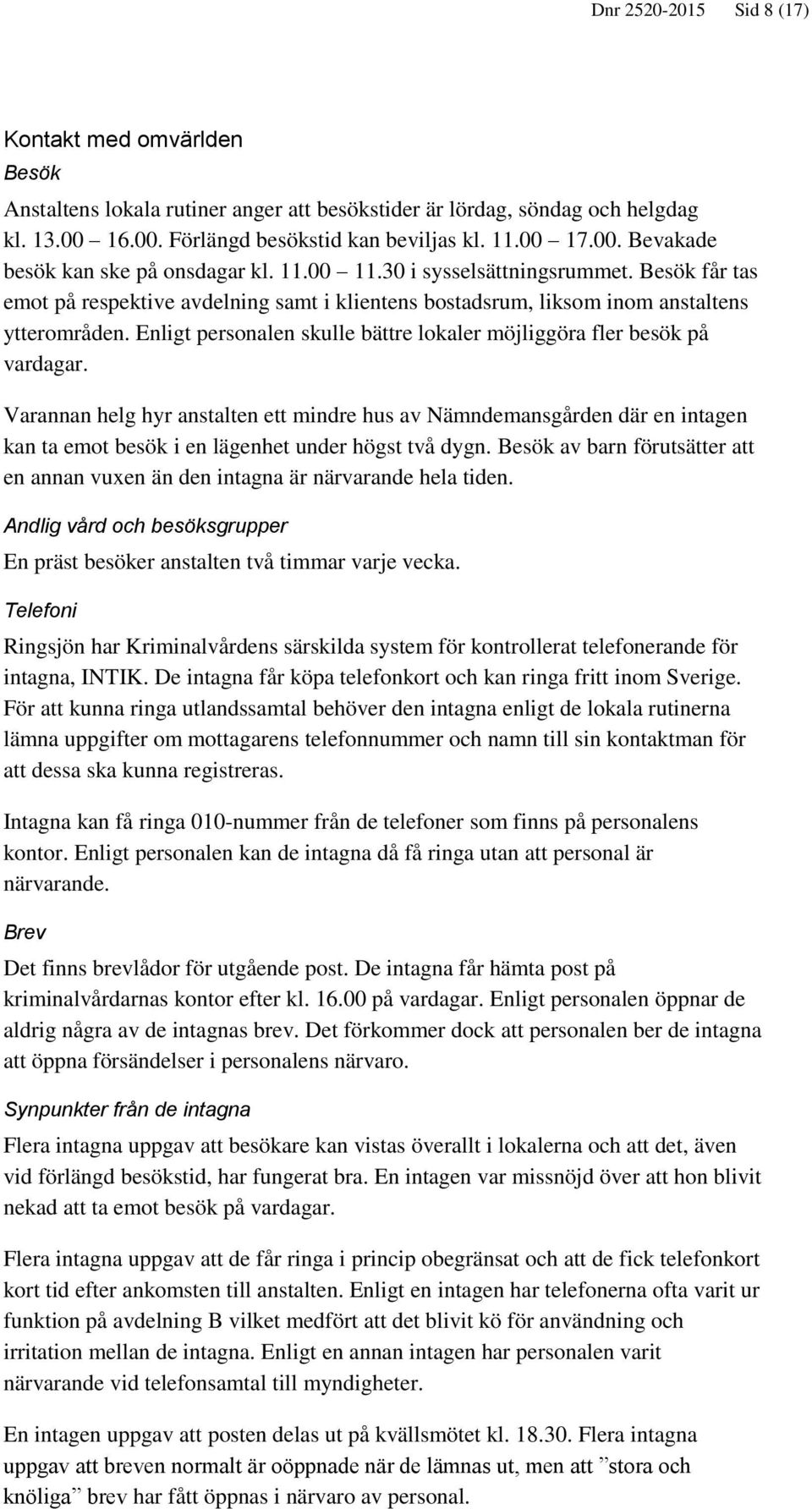 Enligt personalen skulle bättre lokaler möjliggöra fler besök på vardagar.