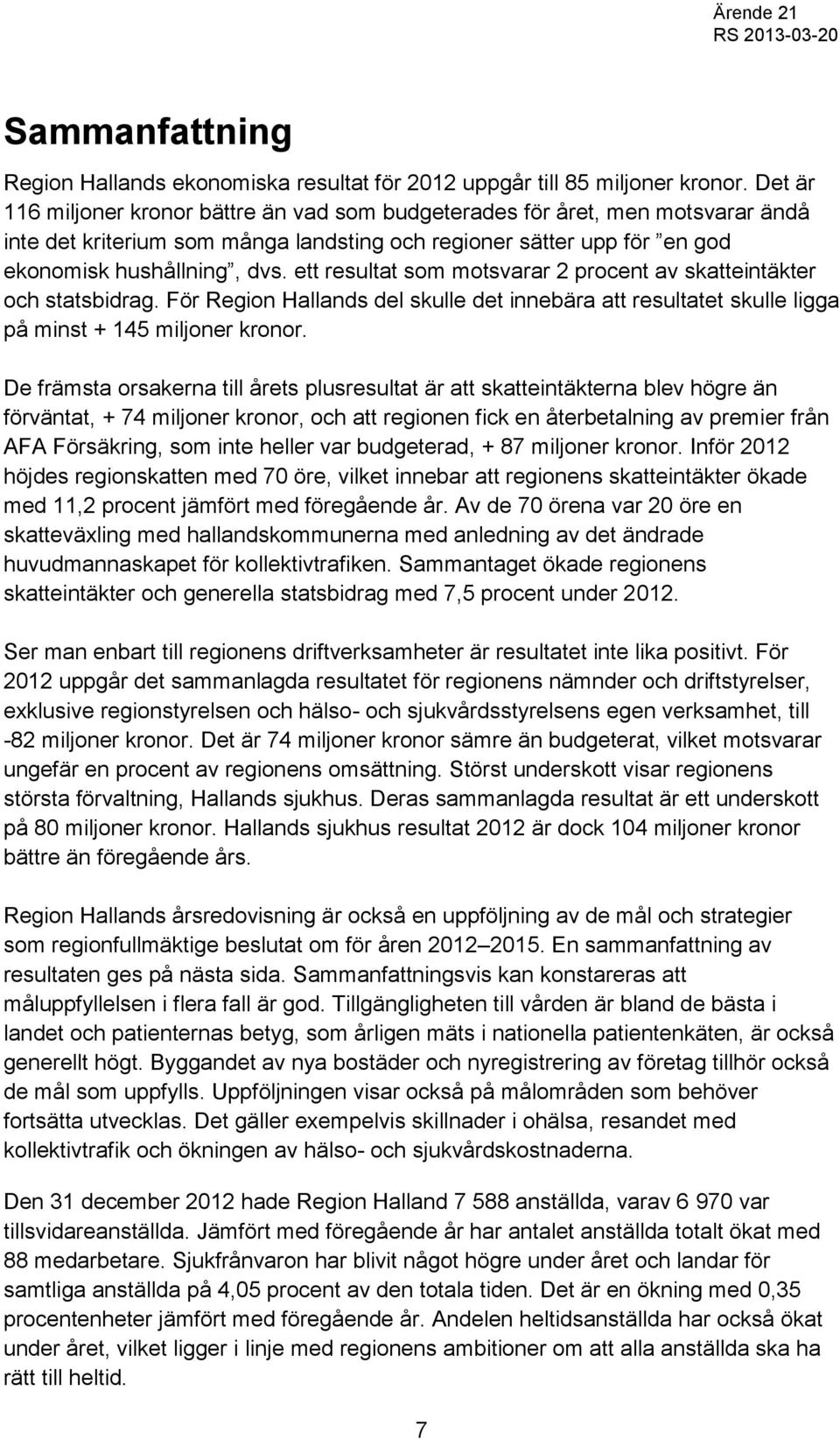 ett resultat som motsvarar 2 procent av skatteintäkter och statsbidrag. För Region Hallands del skulle det innebära att resultatet skulle ligga på minst + 145 miljoner kronor.