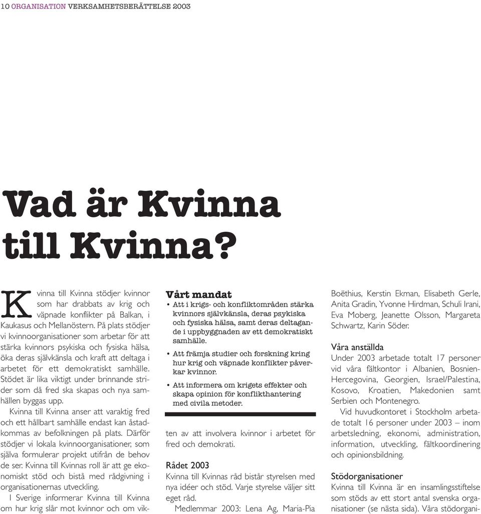 Att främja studier och forskning kring hur krig och väpnade konflikter påverkar kvinnor. Att informera om krigets effekter och skapa opinion för konflikthantering med civila metoder.