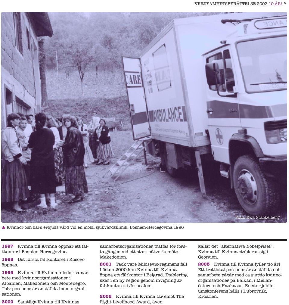 1998 Det första fältkontoret i Kosovo öppnas. 1999 Kvinna till Kvinna inleder samarbete med kvinnoorganisationer i Albanien, Makedonien och Montenegro. Tolv personer är anställda inom organisationen.