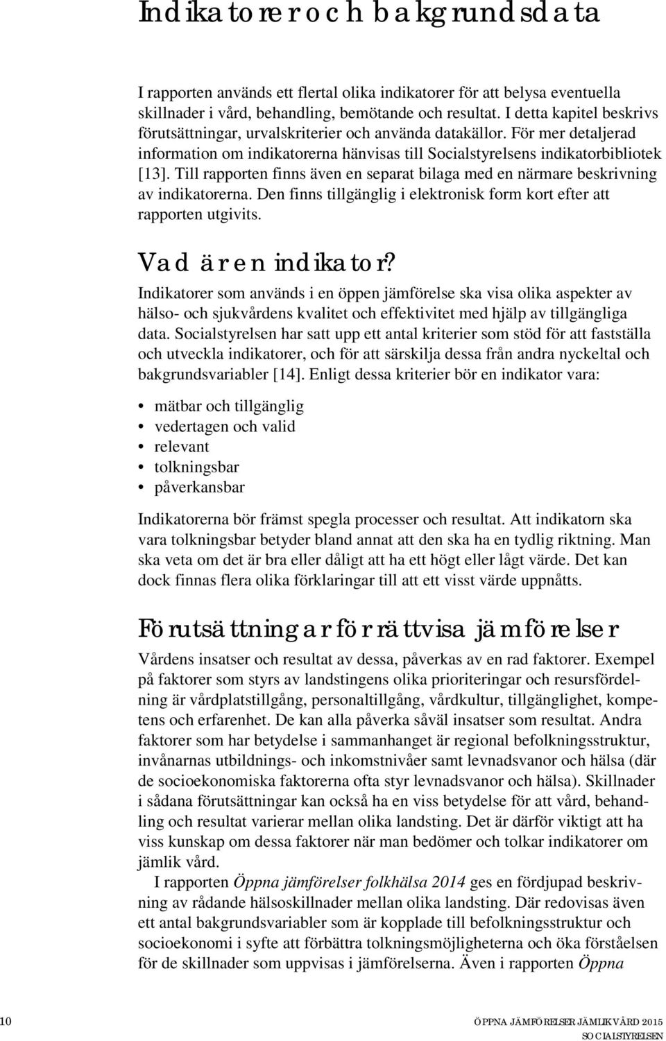 Till rapporten finns även en separat bilaga med en närmare beskrivning av indikatorerna. Den finns tillgänglig i elektronisk form kort efter att rapporten utgivits. Vad är en indikator?