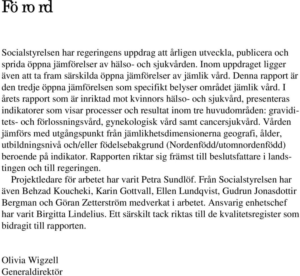 I årets rapport som är inriktad mot kvinnors hälso- och sjukvård, presenteras indikatorer som visar processer och resultat inom tre huvudområden: graviditets- och förlossningsvård, gynekologisk vård