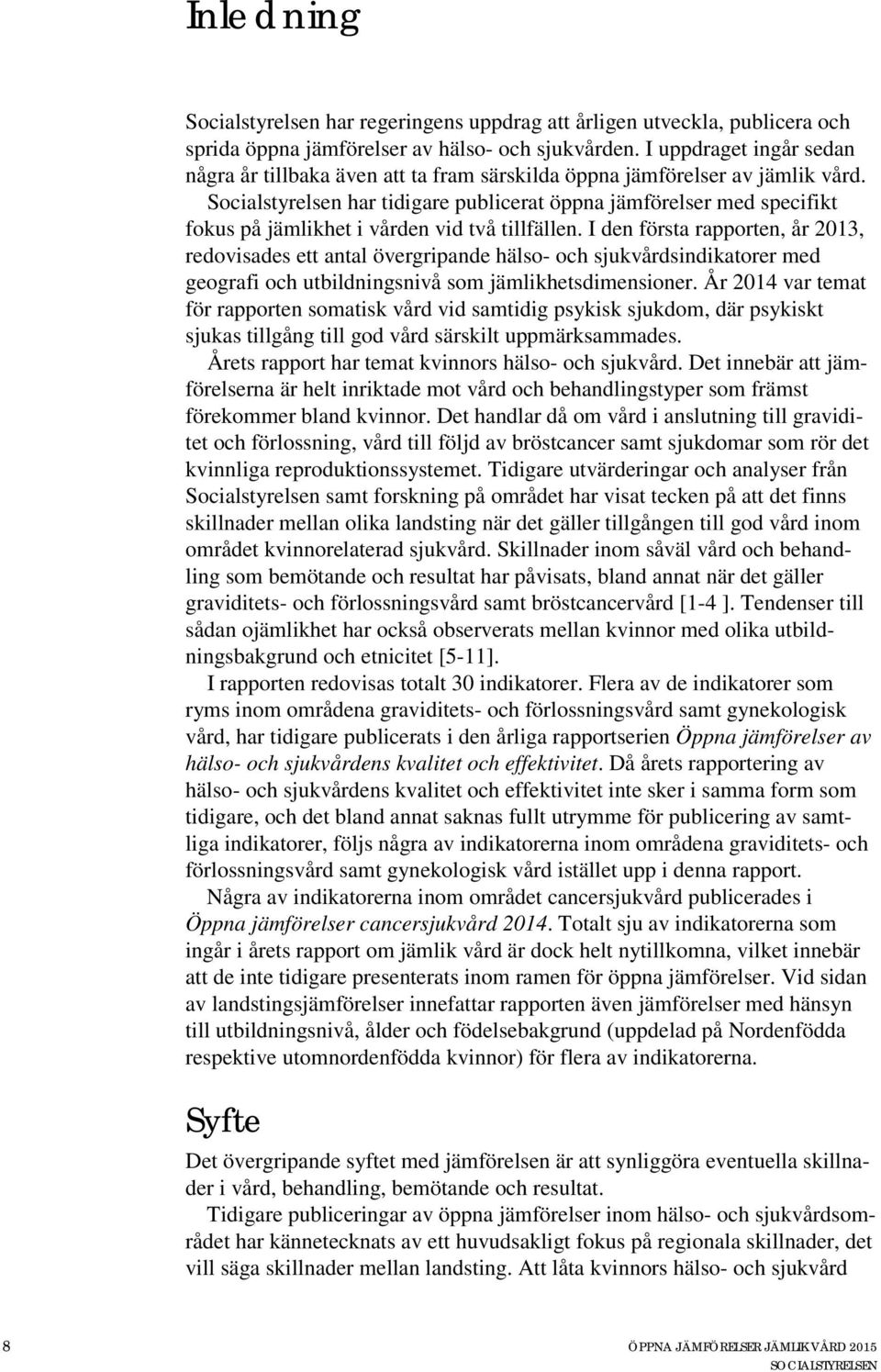 Socialstyrelsen har tidigare publicerat öppna jämförelser med specifikt fokus på jämlikhet i vården vid två tillfällen.