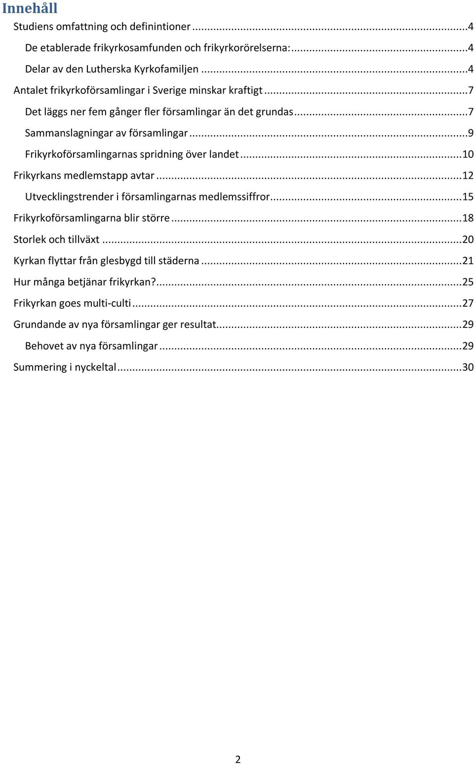 ..9 Frikyrkoförsamlingarnas spridning över landet... 1 Frikyrkans medlemstapp avtar... 12 Utvecklingstrender i församlingarnas medlemssiffror... 15 Frikyrkoförsamlingarna blir större.