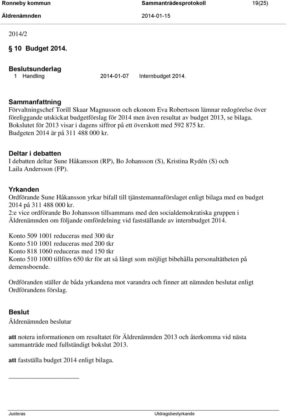 Bokslutet för 2013 visar i dagens siffror på ett överskott med 592 875 kr. Budgeten 2014 är på 311 488 000 kr.