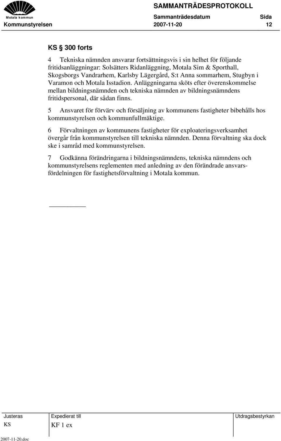 Anläggningarna sköts efter överenskommelse mellan bildningsnämnden och tekniska nämnden av bildningsnämndens fritidspersonal, där sådan finns.