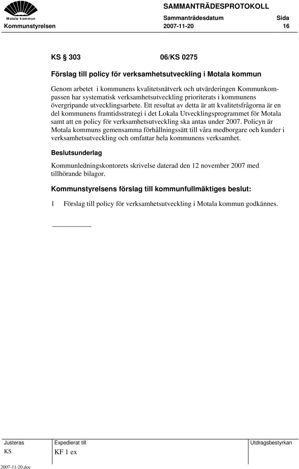 Ett resultat av detta är att kvalitetsfrågorna är en del kommunens framtidsstrategi i det Lokala Utvecklingsprogrammet för Motala samt att en policy för verksamhetsutveckling ska antas under 2007.