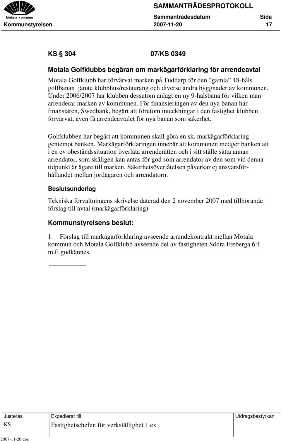 För finansieringen av den nya banan har finansiären, Swedbank, begärt att förutom inteckningar i den fastighet klubben förvärvat, även få arrendeavtalet för nya banan som säkerhet.