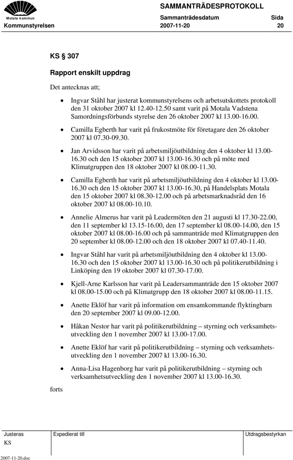 09.30. Jan Arvidsson har varit på arbetsmiljöutbildning den 4 oktober kl 13.00-16.30 och den 15 oktober 2007 kl 13.00-16.30 och på möte med Klimatgruppen den 18 oktober 2007 kl 08.00-11.30. Camilla Egberth har varit på arbetsmiljöutbildning den 4 oktober kl 13.