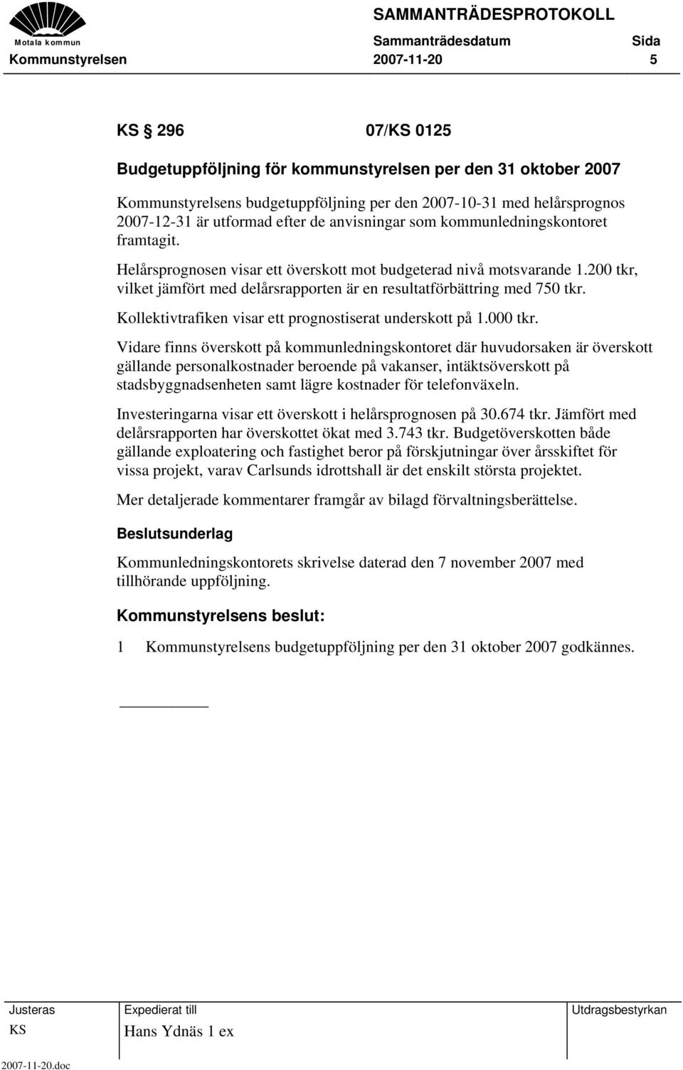 200 tkr, vilket jämfört med delårsrapporten är en resultatförbättring med 750 tkr. Kollektivtrafiken visar ett prognostiserat underskott på 1.000 tkr.