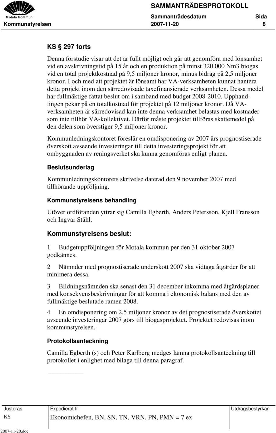 I och med att projektet är lönsamt har VA-verksamheten kunnat hantera detta projekt inom den särredovisade taxefinansierade verksamheten.