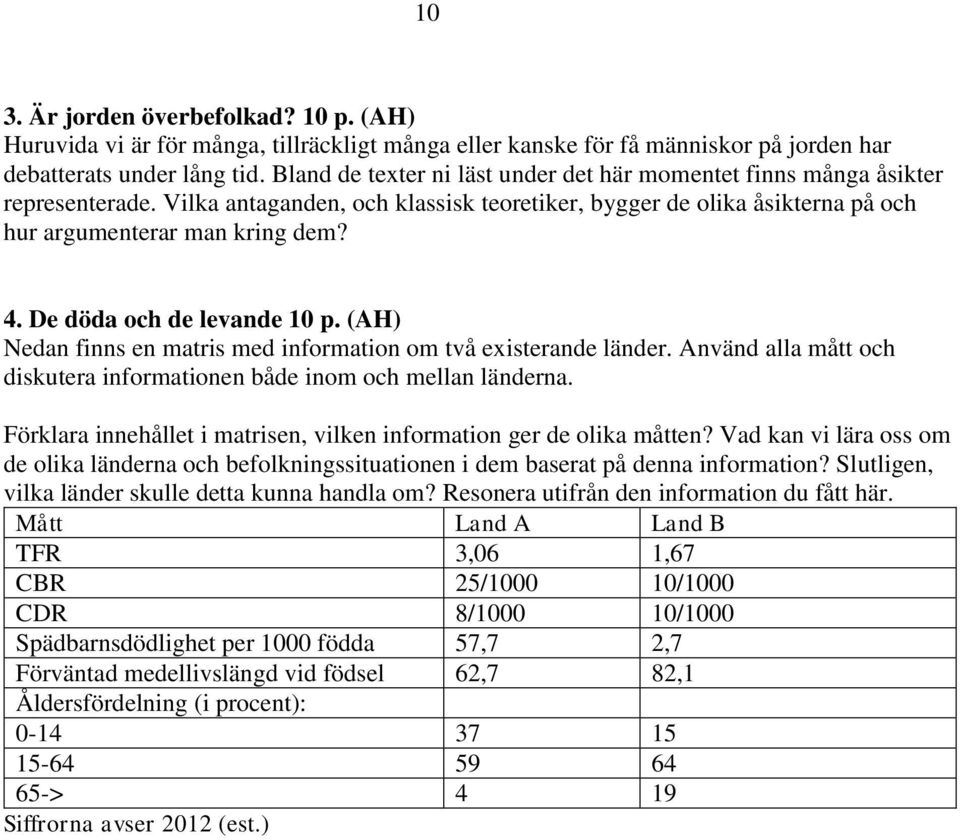 De döda och de levande 10 p. (AH) Nedan finns en matris med information om två existerande länder. Använd alla mått och diskutera informationen både inom och mellan länderna.