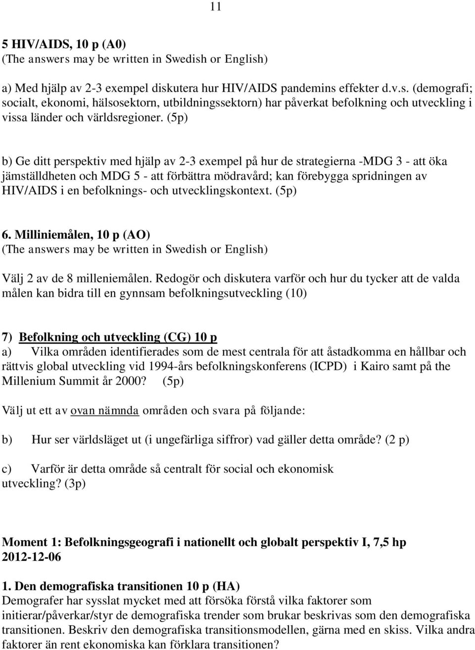 och utvecklingskontext. (5p) 6. Milliniemålen, 10 p (AO) (The answers may be written in Swedish or English) Välj 2 av de 8 milleniemålen.