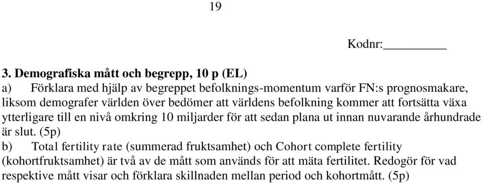 världen över bedömer att världens befolkning kommer att fortsätta växa ytterligare till en nivå omkring 10 miljarder för att sedan plana ut innan