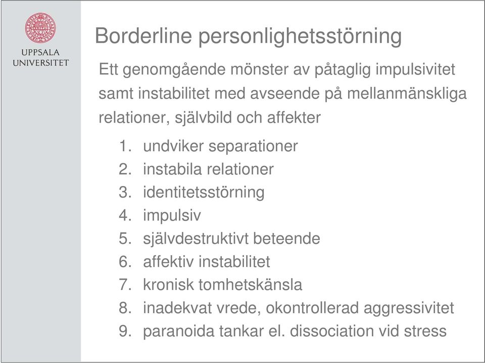 instabila relationer 3. identitetsstörning 4. impulsiv 5. självdestruktivt beteende 6.