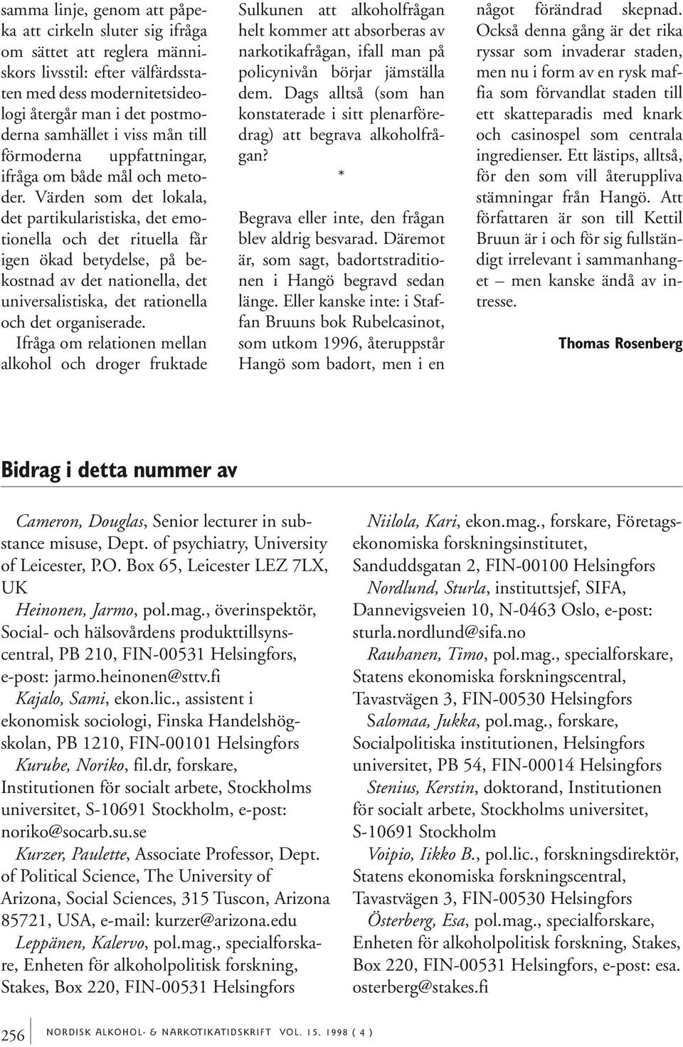 Värden som det lokala, det partikularistiska, det emotionella och det rituella får igen ökad betydelse, på bekostnad av det nationella, det universalistiska, det rationella och det organiserade.