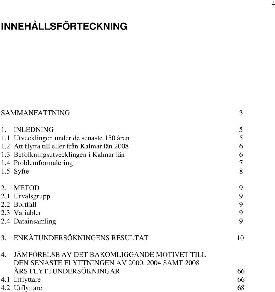 5 Syfte 8 2. METOD 9 2.1 Urvalsgrupp 9 2.2 Bortfall 9 2.3 Variabler 9 2.4 Datainsamling 9 3.