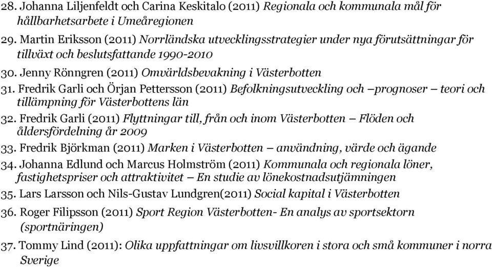 Fredrik Garli och Örjan Pettersson (2011) Befolkningsutveckling och prognoser teori och tillämpning för Västerbottens län 32.