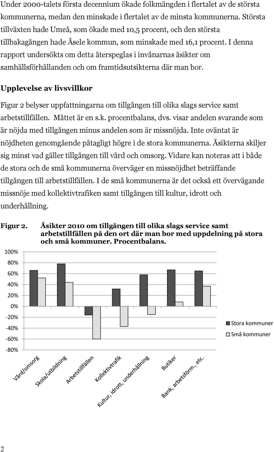 I denna rapport undersökts om detta återspeglas i invånarnas åsikter om samhällsförhållanden och om framtidsutsikterna där man bor.