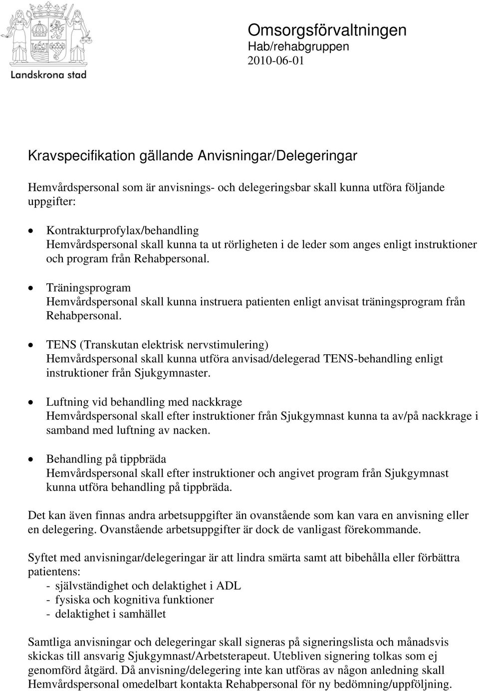 Träningsprogram Hemvårdspersonal skall kunna instruera patienten enligt anvisat träningsprogram från Rehabpersonal.