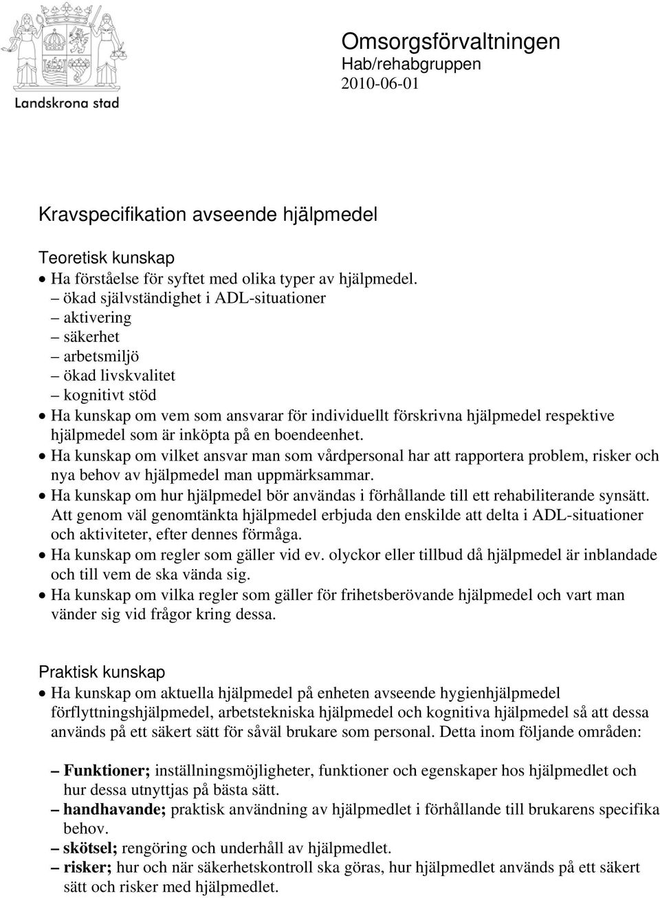 är inköpta på en boendeenhet. Ha kunskap om vilket ansvar man som vårdpersonal har att rapportera problem, risker och nya behov av hjälpmedel man uppmärksammar.