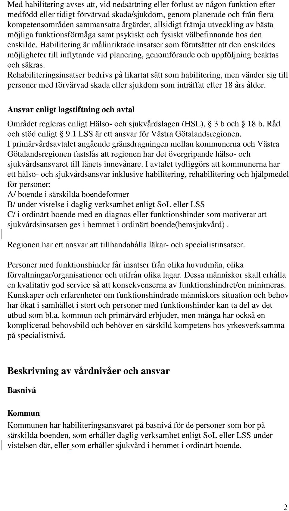 Habilitering är målinriktade insatser som förutsätter att den enskildes möjligheter till inflytande vid planering, genomförande och uppföljning beaktas och säkras.